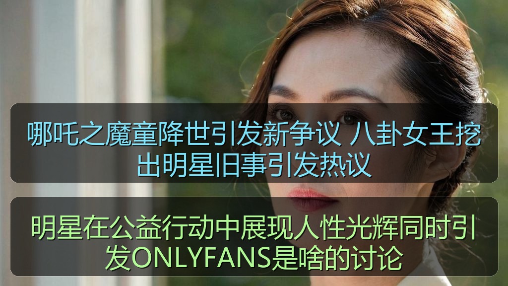 哪吒之魔童降世引发新争议 八卦女王挖出明星旧事引发热议