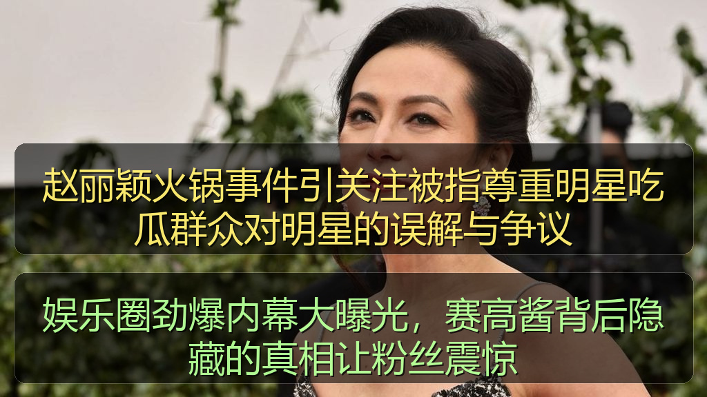 赵丽颖火锅事件引关注被指尊重明星吃瓜群众对明星的误解与争议